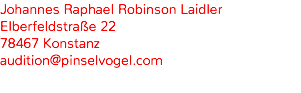 Johannes Raphael Robinson Laidler Elberfeldstraße 22 78467 Konstanz audition@pinselvogel.com